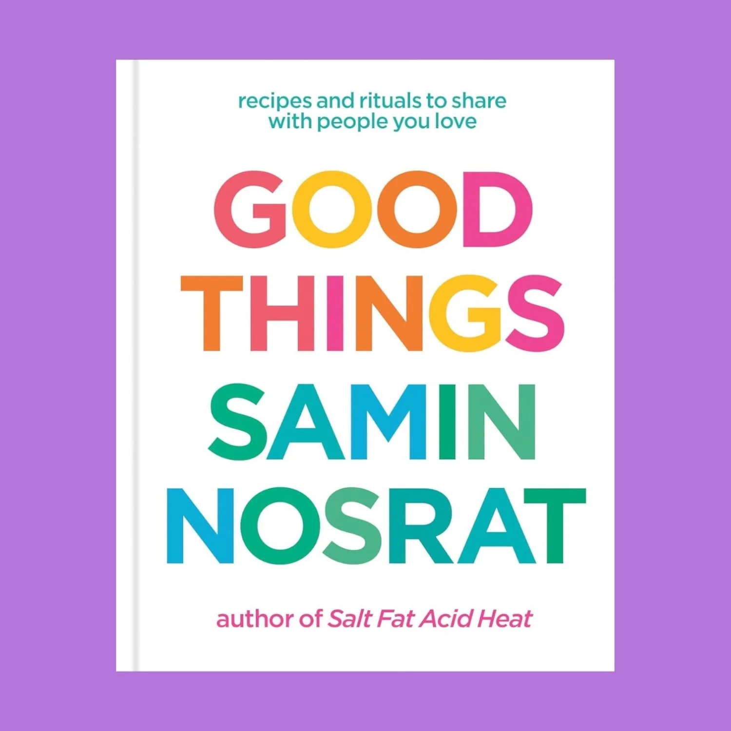 Good Things: Recipes and Rituals to Share with People You Love: A Cookbook