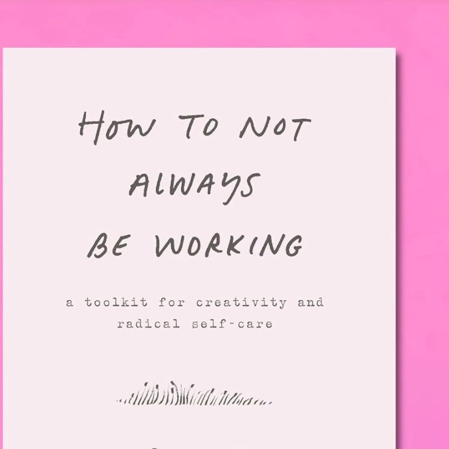 How to Not Always Be Working: A Toolkit for Creativity and Radical Self-Care - Image 2